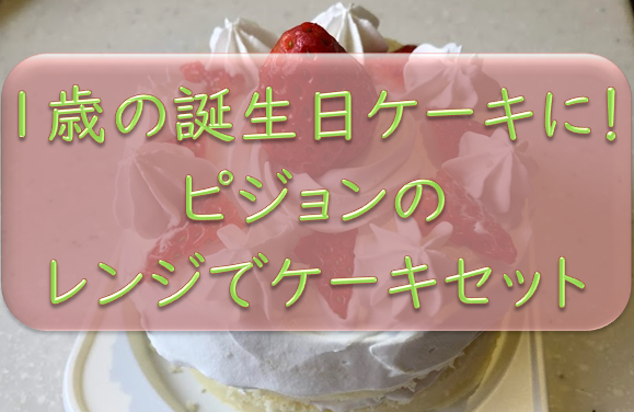 1歳から食べられるケーキ ピジョン1才からのレンジでケーキセット でだいちゃんのお誕生日ケーキを作ってみました オコジョ的じゅりいズム